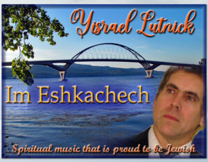 Im Eshkachech, by Yisrael Lutnick